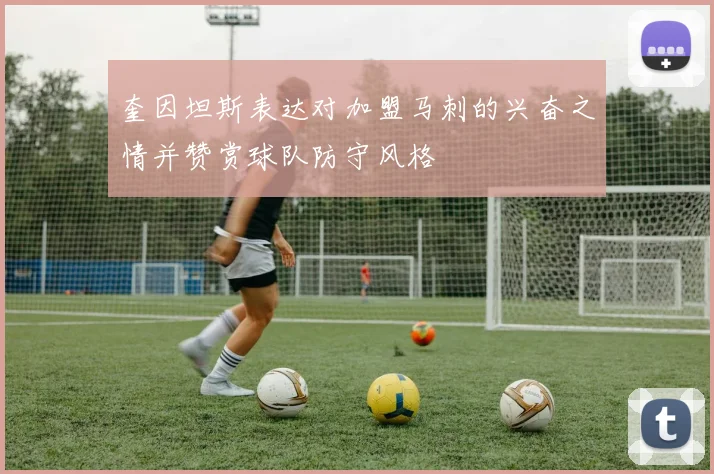 奎因坦斯表达对加盟马刺的兴奋之情并赞赏球队防守风格