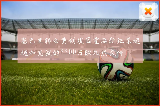 塞巴里转会费创埃因霍温新纪录超越加克波的5500万欧元成交价